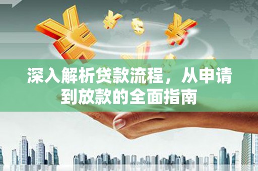 勐海深入解析贷款流程，从申请到放款的全面指南