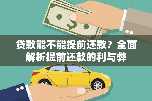 勐海贷款能不能提前还款？全面解析提前还款的利与弊
