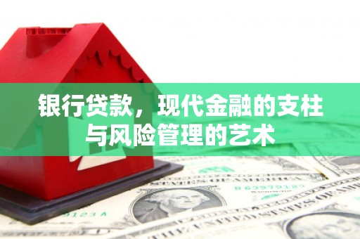 勐海银行贷款，现代金融的支柱与风险管理的艺术