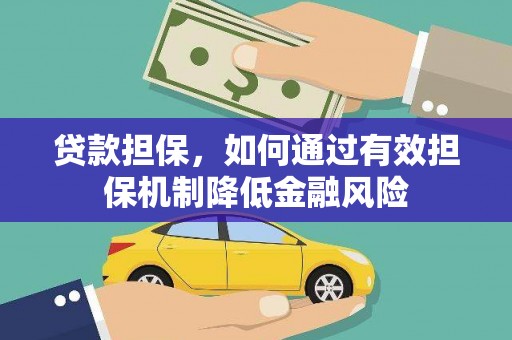 勐海贷款担保，如何通过有效担保机制降低金融风险