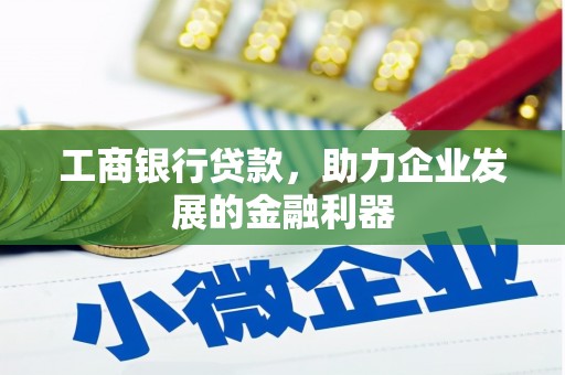 勐海工商银行贷款，助力企业发展的金融利器