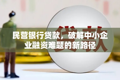 勐海民营银行贷款，破解中小企业融资难题的新路径