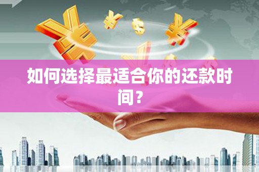 勐海如何选择最适合你的还款时间？
