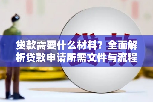 勐海贷款需要什么材料？全面解析贷款申请所需文件与流程
