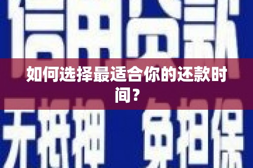 勐海如何选择最适合你的还款时间？