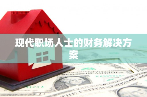 勐海现代职场人士的财务解决方案