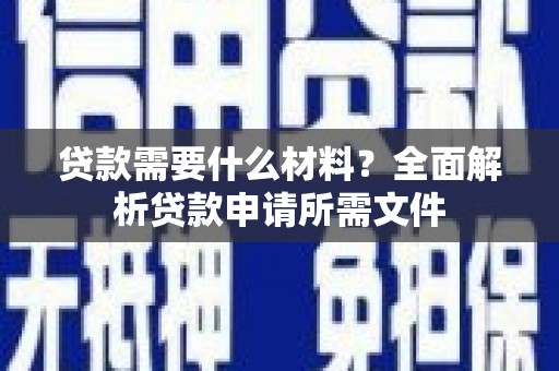 勐海贷款需要什么材料？全面解析贷款申请所需文件