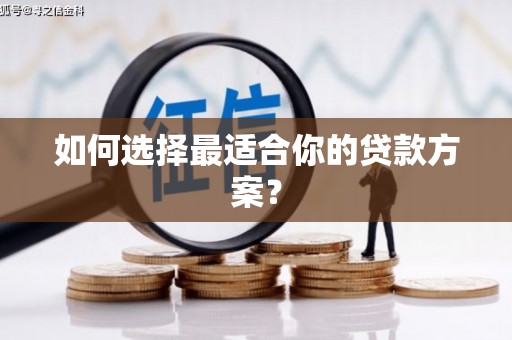 勐海如何选择最适合你的贷款方案？