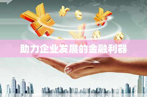 勐海助力企业发展的金融利器