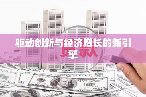勐海驱动创新与经济增长的新引擎