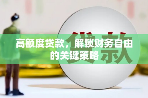 勐海高额度贷款，解锁财务自由的关键策略